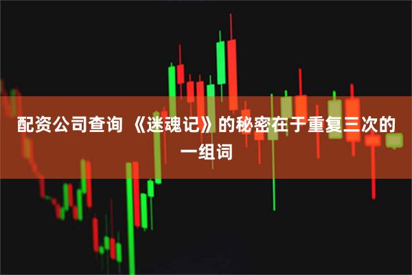 配资公司查询 《迷魂记》的秘密在于重复三次的一组词
