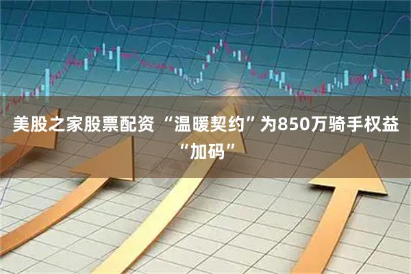 美股之家股票配资 “温暖契约”为850万骑手权益“加码”